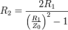 R_2 = \frac {2R_1}{\left ( \frac {R_1}{Z_0} \right ) ^2 -1}