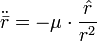 \ddot {\bar r } = -\mu \cdot \frac {\hat r } {r^2}\ \