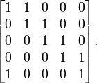 \begin{bmatrix}
1 & 1 & 0 & 0 & 0 \\
0 & 1 & 1 & 0 & 0 \\
0 & 0 & 1 & 1 & 0 \\
0 & 0 & 0 & 1 & 1 \\
1 & 0 & 0 & 0 & 1
\end{bmatrix}.
