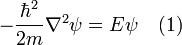 -\frac{\hbar^2}{2m}\nabla^2 \psi = E\psi \quad (1)