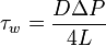 \tau_w = \frac {D \Delta P} {4 L}