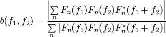 b(f_1,f_2) = \frac{\left| \sum\limits_{n} F_n(f_1)F_n(f_2)F_n^*(f_1+f_2) \right|}{ \sum\limits_{n} |F_n(f_1)F_n(f_2)F_n^*(f_1+f_2)|}