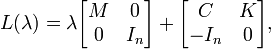 L(\lambda) =
\lambda
\begin{bmatrix}
M & 0 \\
0 & I_n
\end{bmatrix}
+
\begin{bmatrix}
C & K \\
-I_n & 0
\end{bmatrix},