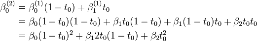 \begin{align}
\beta_0^{(2)} & = \beta_0^{(1)} (1-t_0) + \beta_1^{(1)} t_0 \\
\ & = \beta_0(1-t_0) (1-t_0) + \beta_1 t_0 (1-t_0) + \beta_1(1-t_0)t_0 + \beta_2 t_0 t_0 \\
\ & = \beta_0 (1-t_0)^2 + \beta_1 2t_0(1-t_0) + \beta_2 t_0^2
\end{align}