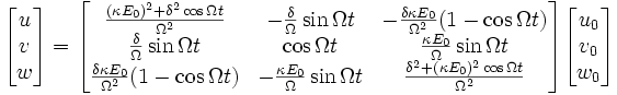 \begin{bmatrix}
u\\v\\w
\end{bmatrix} =
\begin{bmatrix}
\frac{(\kappa E_0)^2 + \delta^2 \cos \Omega t}{\Omega^2} & -\frac{\delta}{\Omega} \sin{\Omega t} & -\frac{\delta \kappa E_0}{\Omega^2} (1-\cos \Omega t) \\
\frac{\delta}{\Omega}\sin\Omega t & \cos \Omega t & \frac{\kappa E_0}{\Omega}\sin \Omega t \\
\frac{\delta \kappa E_0}{\Omega^2} (1-\cos \Omega t) & -\frac{\kappa E_0}{\Omega} \sin{\Omega t} & \frac{\delta^2 + (\kappa E_0)^2 \cos \Omega t}{\Omega^2}
\end{bmatrix}
\begin{bmatrix}
u_0 \\ v_0 \\ w_0
\end{bmatrix}