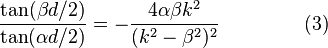 \frac{\tan(\beta d / 2)} {\tan(\alpha d / 2)} = - \frac
{4 \alpha \beta k^2}
{(k^2 - \beta^2)^2}\ \quad \quad \quad \quad (3)