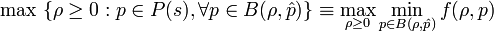 \max \ \{\rho\ge 0: p\in P(s), \forall p\in B(\rho,\hat{p})\} \equiv
\max_{\rho\ge 0}\min_{p\in B(\rho,\hat{p})} f(\rho,p)