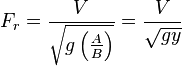F_r={{V}\over {\sqrt{g \left({A \over B} \right)}}}={{V}\over {\sqrt {gy}}}