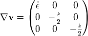 \nabla \mathbf{v} = \begin{pmatrix} \dot \epsilon & 0 & 0 \\ 0 & -\frac {\dot \epsilon} {2} & 0 \\ 0 & 0 & -\frac{\dot \epsilon} 2 \end{pmatrix}