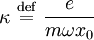 \kappa \ \stackrel{\mathrm{def}}{=}\ \frac{e}{m \omega x_0}