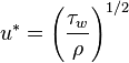 u^* = \left (\frac {\tau_w} {\rho} \right )^{1/2}