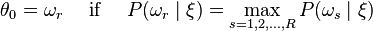 \theta_0 = \omega_r \quad\text{ if }\quad P(\omega_r\mid\xi) = \max_{s=1,2,\ldots,R} P(\omega_s\mid\xi)