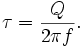 \tau=\frac{Q}{2\pi f}.