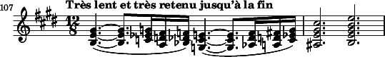 
\relative c' {
  \clef treble \key e \major \time 12/8
  \set Score.tempoHideNote = ##t \tempo "Très lent et très retenu jusqu’à la fin" 4. = 36&nbsp;% This marking is one measure earlier than the excerpt
  \set Score.currentBarNumber = #107 \bar ""
  \set Staff.midiInstrument = "string ensemble 1"
  <gis' e b>4.(~ <gis e b>8. <g ees c>16 <fis d a> <f des bes>) <e c g>4.(~ <e c g>8. <f des aes>16 <fis d a> <g ees c>) | <cis gis e ais,>2. <e b gis e b>
}

