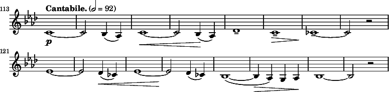 
\relative c' \new Staff \with { \remove "Time_signature_engraver" } {
  \key as \major \time 2/2 \clef treble
  \set Staff.midiInstrument = "violin"
  \tempo "Cantabile." 2 = 92
  \set Score.currentBarNumber = #113 \bar ""
 &nbsp;%\override Score.SpacingSpanner #'common-shortest-duration = #(ly:make-moment 1 2)

  c1\p ~ | c2 bes4( as) | c1\< ~ | c2 bes4(\! as) | des1-- | c--\> | ces--\! ~ | ces2 r | \break
  es1 ~ | es2 des4(\< ces) | es1 ~ | es2\! des4( ces) | bes1( ~ | bes4\> as) g as\! | bes1 ~ | bes2 r |
}
