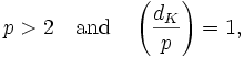 p > 2 \quad \mbox{and} \quad \left(\frac {d_K} p\right) = 1,