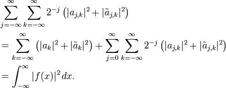 \begin{align}
& \sum_{j=-\infty}^\infty \sum_{k=-\infty}^\infty 2^{-j} \left( |a_{j,k}|^2 + |\tilde{a}_{j,k}|^2 \right) \\
& {} = \sum_{k=-\infty}^\infty \left( |a_k|^2 + |\tilde{a}_k|^2 \right) + \sum_{j=0}^\infty \sum_{k=-\infty}^\infty 2^{-j} \left( |a_{j,k}|^2 + |\tilde{a}_{j,k}|^2 \right) \\
& {} = \int_{-\infty}^\infty |f(x)|^2 \, dx.
\end{align}