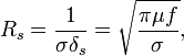 R_s = \frac{1}{\sigma\delta_s} = \sqrt{\frac{\pi\mu f}{\sigma}},