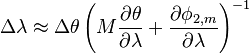 \Delta\lambda \approx \Delta \theta \left(M {\partial\theta\over\partial\lambda} + {\partial\phi_{2,m}\over\partial\lambda} \right)^{-1}