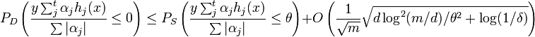 P_D\left( \frac{y \sum_j^t \alpha_j h_j (x)}{\sum |\alpha_j|} \leq 0\right) \leq P_S\left(\frac{y \sum_j^t \alpha_j h_j (x)}{\sum |\alpha_j|} \leq \theta\right) + O\left(\frac{1}{\sqrt{m}} \sqrt{d\log^2(m/d)/ \theta^2 + \log(1/\delta)}\right)
