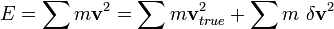 E = \sum m \mathbf{v}^{2} = \sum m \mathbf{v}_{true}^{2} + \sum m \ \delta \mathbf{v}^{2}