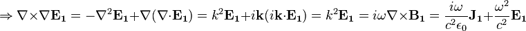 \Rightarrow \nabla \times \nabla \mathbf{E_1} = -\nabla^2 \mathbf{E_1} + \nabla (\nabla \cdot \mathbf{E_1}) = k^2 \mathbf{E_1} + i \mathbf{k} (i \mathbf{k} \cdot \mathbf{E_1}) = k^2 \mathbf{E_1} = i \omega \nabla \times \mathbf{B_1} = \frac{i \omega}{c^2 \epsilon_0} \mathbf{J_1} + \frac{\omega^2}{c^2} \mathbf{E_1}
