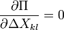 \frac{\partial \Pi}{\partial \Delta X_{kl}} = 0
