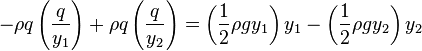 -{\rho q \left({q \over {y_1}}\right)} + {\rho q \left({q \over {y_2}}\right)} = \left({1 \over 2} \rho g{y_1} \right) {y_1} -{\left({1 \over 2} \rho g{y_2} \right) {y_2}}