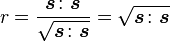 r = \frac{\boldsymbol{s}\colon\boldsymbol{s}}{\sqrt{\boldsymbol{s}\colon\boldsymbol{s}}} = \sqrt{\boldsymbol{s}\colon\boldsymbol{s}}