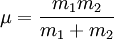 \mu = {m_1m_2 \over m_1+m_2}
