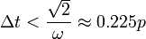 \Delta t < \frac{\sqrt{2}}{\omega} \approx 0.225p