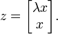 z =
\begin{bmatrix}
\lambda x \\
x
\end{bmatrix}.